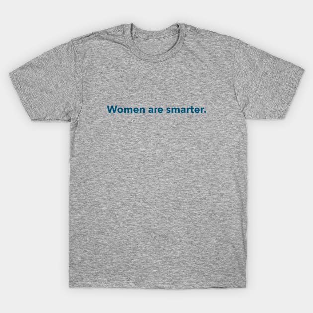 Women are smarter. (teal) T-Shirt by LetsOverThinkIt